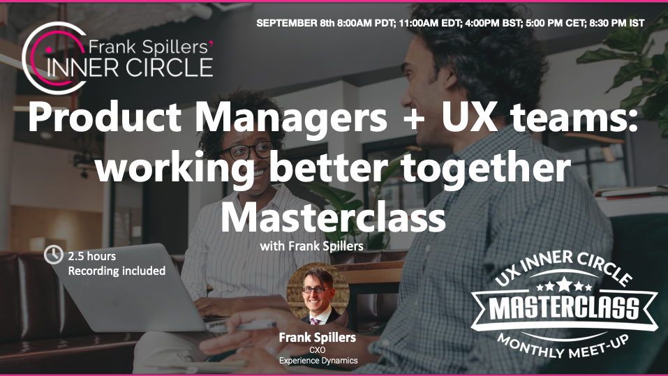Product Managers + UX teams: working better together Masterclass